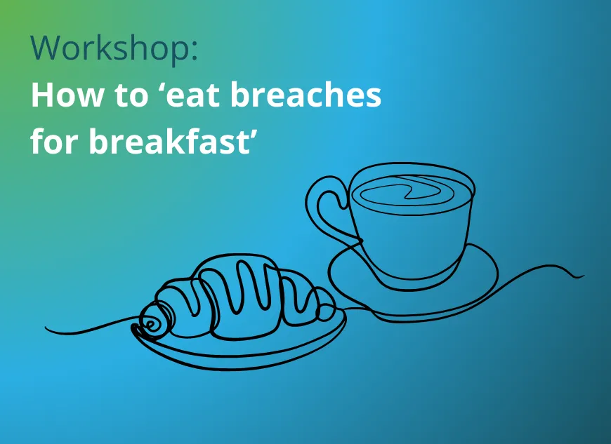 Workshop: How to ‘eat breaches for breakfast’