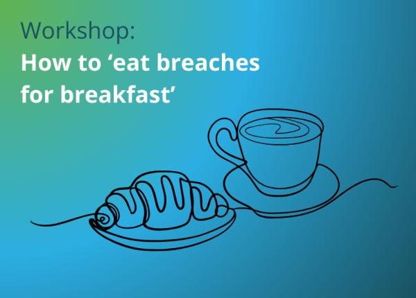 Workshop: How to ‘eat breaches for breakfast’