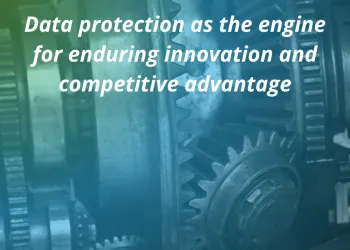 Data protection as the engine for enduring innovation and competitive advantage